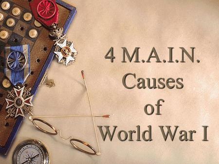 4 M.A.I.N. Causes of World War I. “M” stands for Militarism  Drafting soldiers, longer training periods, modern weaponry to gain military superiority.