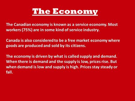 The Economy The Canadian economy is known as a service economy. Most workers (75%) are in some kind of service industry. Canada is also considered to be.