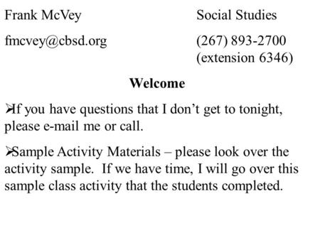 Frank McVeySocial Studies 893-2700 (extension 6346) Welcome  If you have questions that I don’t get to tonight, please  me.