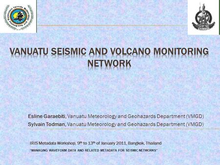 Esline Garaebiti, Vanuatu Meteorology and Geohazards Department (VMGD) Sylvain Todman, Vanuatu Meteorology and Geohazards Department (VMGD) IRIS Metadata.