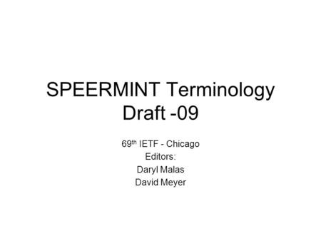 SPEERMINT Terminology Draft -09 69 th IETF - Chicago Editors: Daryl Malas David Meyer.