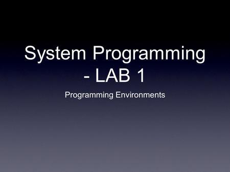 System Programming - LAB 1 Programming Environments.