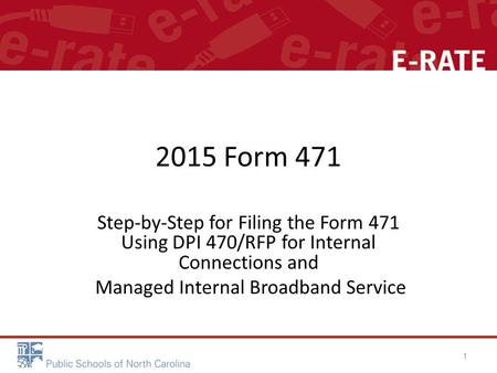 2015 Form 471 Step-by-Step for Filing the Form 471 Using DPI 470/RFP for Internal Connections and Managed Internal Broadband Service 1.