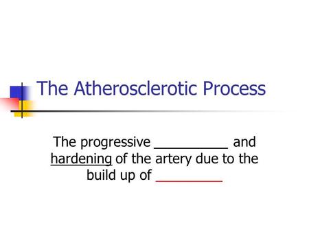 The Atherosclerotic Process The progressive __________ and hardening of the artery due to the build up of _________.