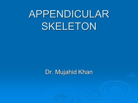 APPENDICULAR SKELETON Dr. Mujahid Khan. Composition  The appendicular skeleton consists of pectoral girdles and limb bones  Mesenchymal bones form during.