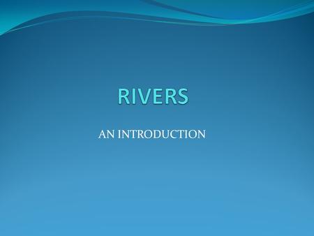 RIVERS AN INTRODUCTION.