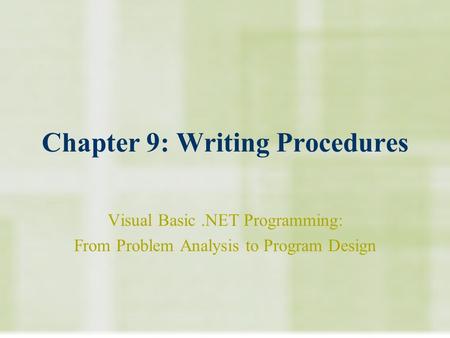 Chapter 9: Writing Procedures Visual Basic.NET Programming: From Problem Analysis to Program Design.