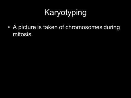 Karyotyping A picture is taken of chromosomes during mitosis.