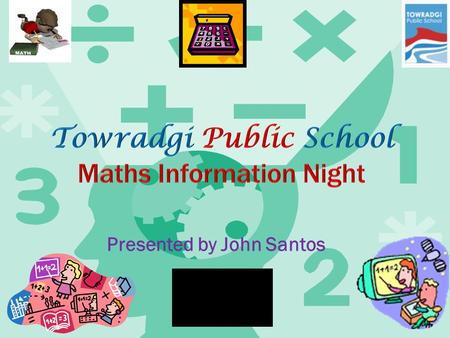 Presented by John Santos. What is tonight all about? The aim of tonight’s Maths session is to clear up some of the confusion that surrounds the way we.