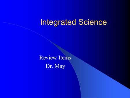 Integrated Science Review Items Dr. May. Velocity Velocity is in meters/second v = d/t Distance is in meters d = vt Time is in seconds t = d/v.