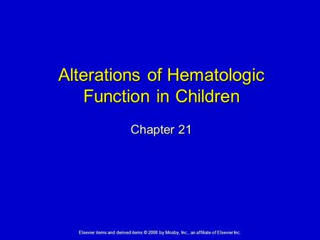 Elsevier items and derived items © 2008 by Mosby, Inc., an affiliate of Elsevier Inc. Alterations of Hematologic Function in Children Chapter 21.