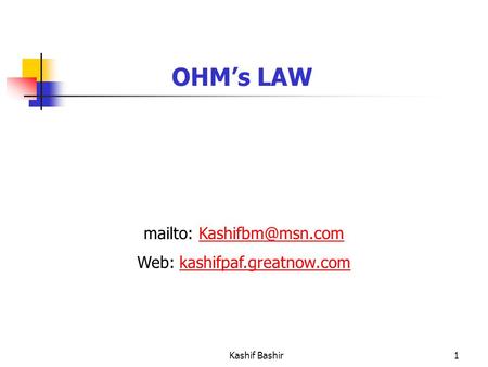 Kashif Bashir1 mailto: Web: kashifpaf.greatnow.comkashifpaf.greatnow.com OHM’s LAW.
