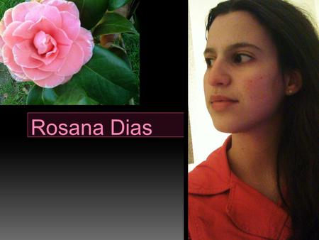 Rosana Dias. I’M 16 YEARS OLD; I LIVE IN SANTA CRISTINA DO COUTO, SANTO TIRSO; I STUDY SCIENCE AND TECHNOLIGIES IN TOMAZ PELAYO HIGH SCHOOL; MY FAVOURITE.