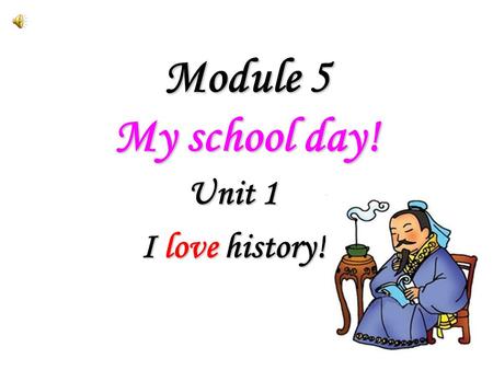 Module 5 My school day! Unit 1 I love history!.