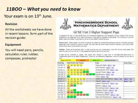 11BOO – What you need to know Your exam is on 13 th June. Equipment You will need pens, pencils, calculator, ruler, rubber, compasses, protractor Revision.