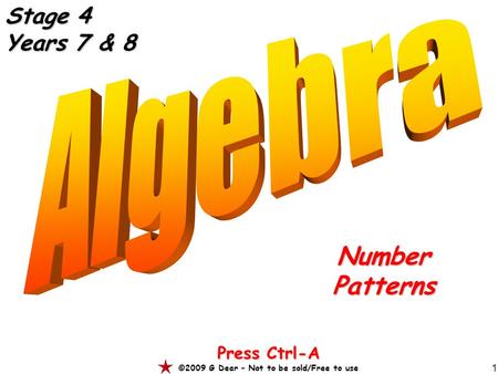 1 NumberPatterns Press Ctrl-A ©2009 G Dear – Not to be sold/Free to use Stage 4 Years 7 & 8.