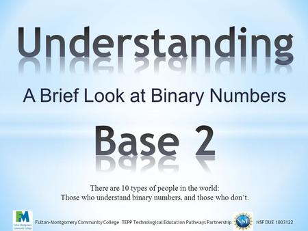 A Brief Look at Binary Numbers There are 10 types of people in the world: Those who understand binary numbers, and those who don’t. Fulton-Montgomery Community.