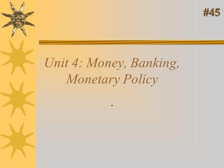 Unit 4: Money, Banking, Monetary Policy. #45. Unit 4: Warm Ups #46.