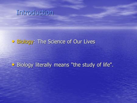 Introduction Biology: The Science of Our Lives Biology: The Science of Our Lives Biology literally means the study of life. Biology literally means the.