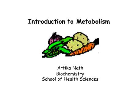 Introduction to Metabolism Artika Nath Biochemistry School of Health Sciences.