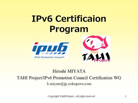 Copyright TAHI Project, All right reserved1 IPv6 Certificaion Program Hiroshi MIYATA TAHI Project/IPv6 Promotion Council Certification WG