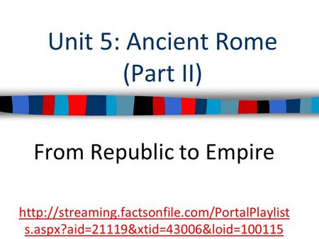 Unit 5: Ancient Rome (Part II) From Republic to Empire  s.aspx?aid=21119&xtid=43006&loid=100115.