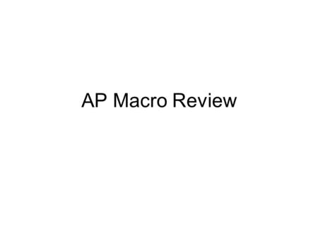 AP Macro Review. Aggregate Demand Consumption, investment, govt. purchases and net exports (exports – imports) More income, more wealth = more spending.
