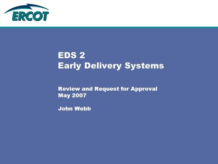 EDS 2 Early Delivery Systems Review and Request for Approval May 2007 John Webb.
