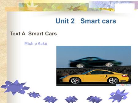 Unit 2 Smart cars Text A Smart Cars Michio Kaku. Before Reading Global Reading Detailed Reading After Reading Smart Cars.