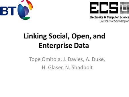 Linking Social, Open, and Enterprise Data Tope Omitola, J. Davies, A. Duke, H. Glaser, N. Shadbolt.