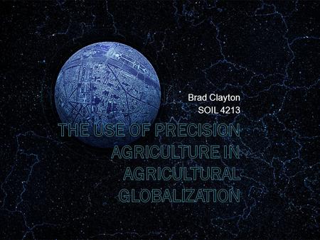 Brad Clayton SOIL 4213. What is globalization??  Globalization in its literal sense is the process of globalizing, transformation of some things or phenomena.