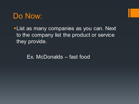 Do Now:  List as many companies as you can. Next to the company list the product or service they provide. Ex. McDonalds – fast food.