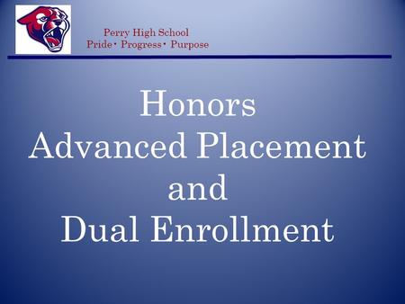 Honors Advanced Placement and Dual Enrollment Perry High School Pride Progress Purpose.