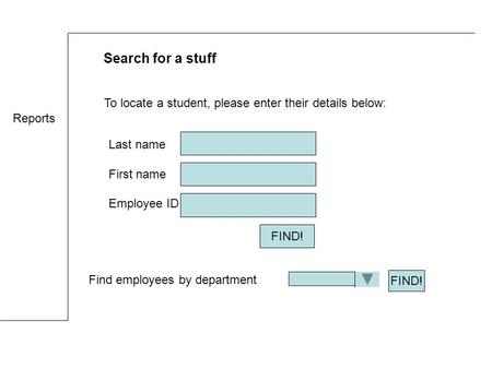 Last name First name Employee ID Search for a stuff Find employees by department FIND! To locate a student, please enter their details below: Reports FIND!