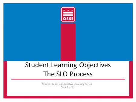 Student Learning Objectives The SLO Process Student Learning Objectives Training Series Deck 3 of 3.