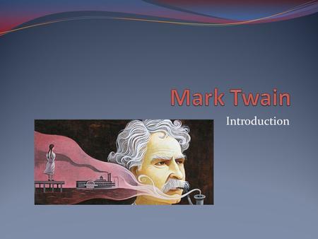 Introduction. Mark Twain (top left) Get a quote and copy it. Copy and answer the following questions about your quote: 1. What is this quote talking about?