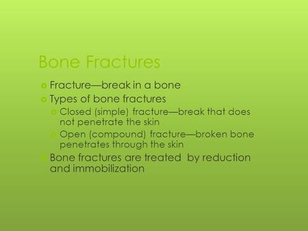 Bone Fractures Fracture—break in a bone Types of bone fractures