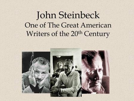 John Steinbeck One of The Great American Writers of the 20 th Century.