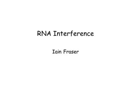 RNA Interference Iain Fraser.