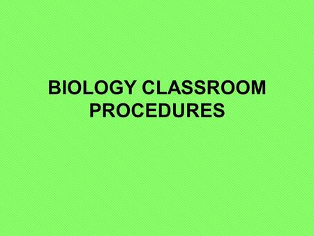 BIOLOGY CLASSROOM PROCEDURES. You will receive 2 copies of this. One is for your binder, and the other is to be signed and turned in for your file. This.
