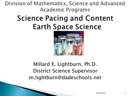 Science Pacing and Content Earth Space Science Millard E. Lightburn, Ph.D. District Science Supervisor 8/9-8/16/101.