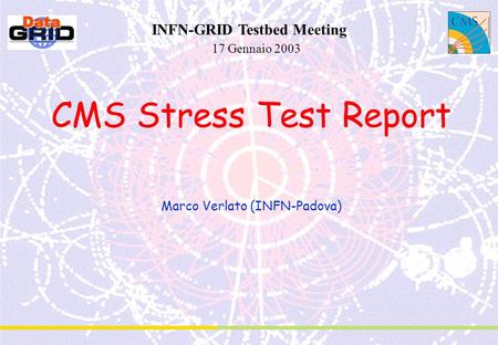CMS Stress Test Report Marco Verlato (INFN-Padova) INFN-GRID Testbed Meeting 17 Gennaio 2003.