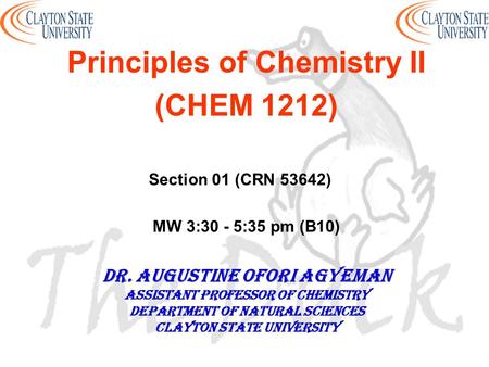 Principles of Chemistry II (CHEM 1212) Section 01 (CRN 53642) MW 3:30 - 5:35 pm (B10) DR. AUGUSTINE OFORI AGYEMAN Assistant professor of chemistry Department.