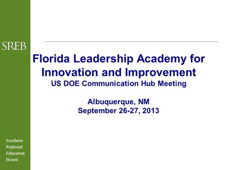 Southern Regional Education Board Florida Leadership Academy for Innovation and Improvement US DOE Communication Hub Meeting Albuquerque, NM September.