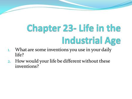 1. What are some inventions you use in your daily life? 2. How would your life be different without these inventions?