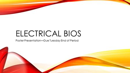 ELECTRICAL BIOS Poster Presentation—Due Tuesday End of Period.