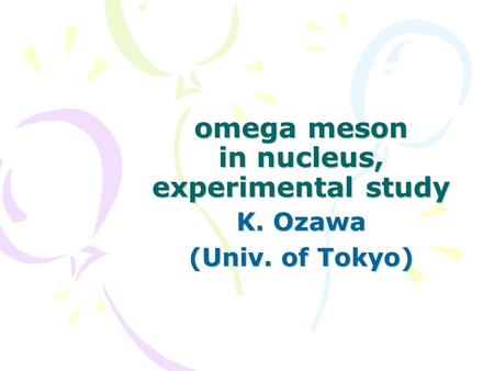 Omega meson in nucleus, experimental study K. Ozawa (Univ. of Tokyo)