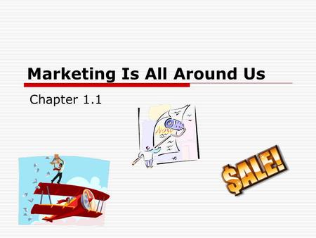 Marketing Is All Around Us Chapter 1.1. The Reality…  You have been marketed to since you were very young.  You probably know a lot about marketing.
