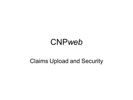 CNPweb Claims Upload and Security. 1. Claim Upload File.