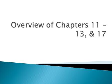Overview of Chapters 11 – 13, & 17